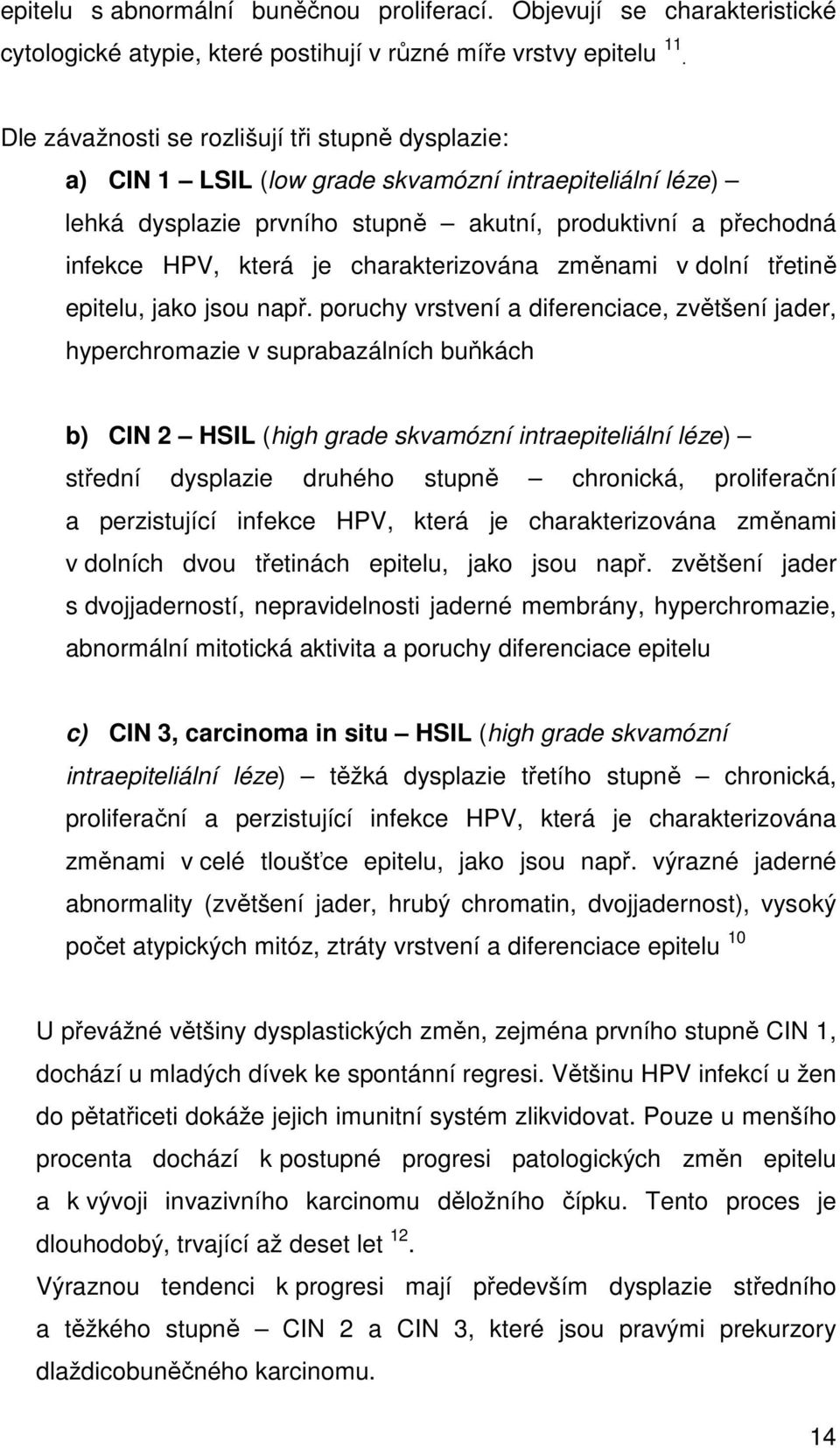 charakterizována změnami v dolní třetině epitelu, jako jsou např.