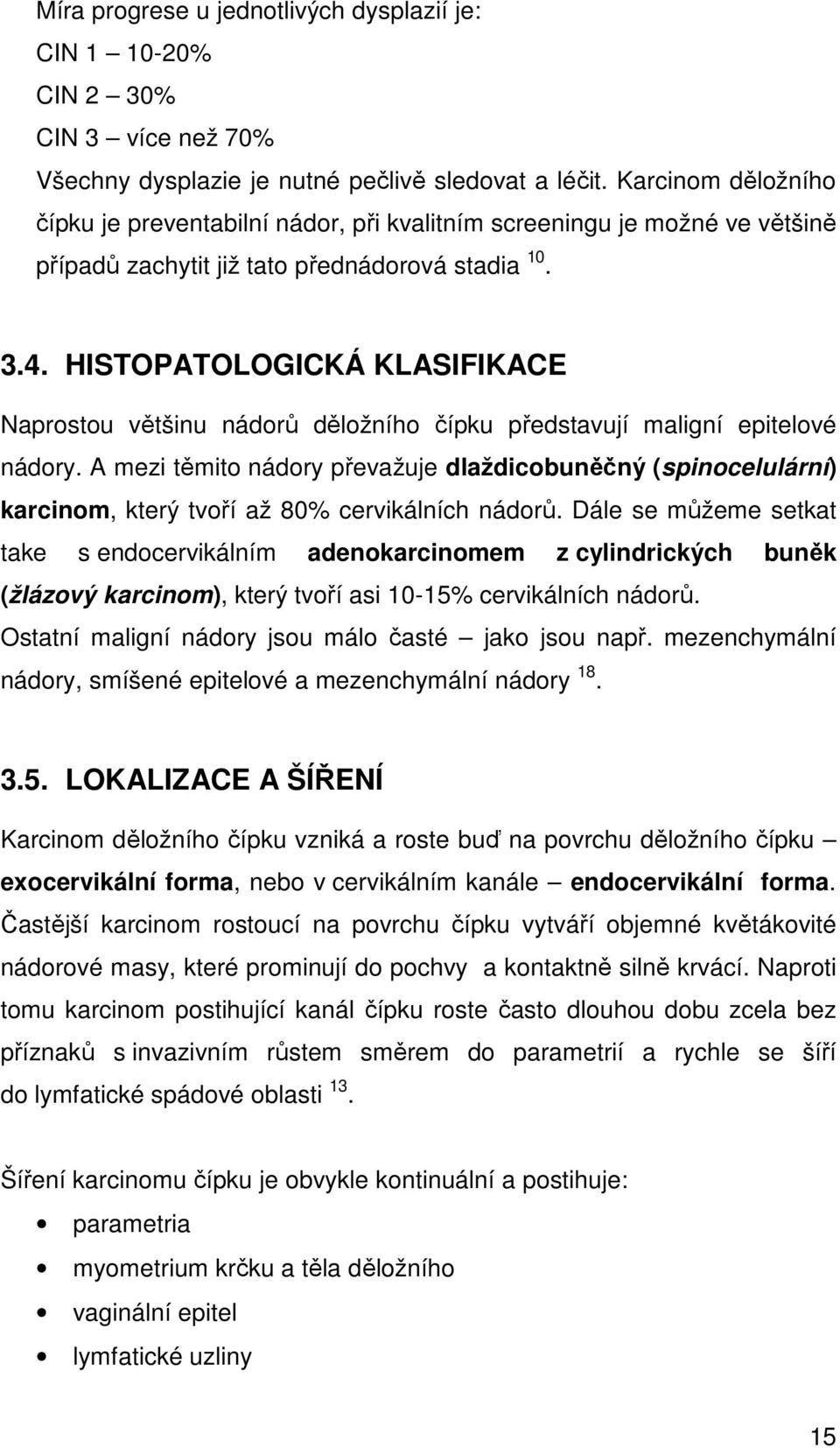 HISTOPATOLOGICKÁ KLASIFIKACE Naprostou většinu nádorů děložního čípku představují maligní epitelové nádory.