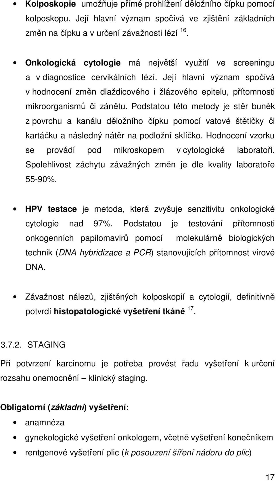 Její hlavní význam spočívá v hodnocení změn dlaždicového i žlázového epitelu, přítomnosti mikroorganismů či zánětu.