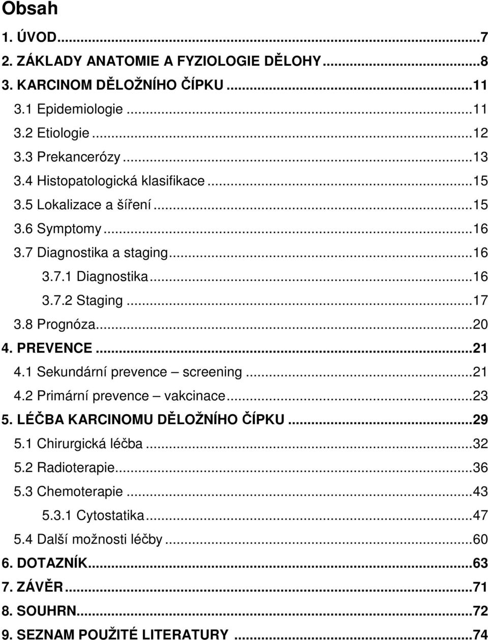 .. 20 4. PREVENCE... 21 4.1 Sekundární prevence screening... 21 4.2 Primární prevence vakcinace... 23 5. LÉČBA KARCINOMU DĚLOŽNÍHO ČÍPKU... 29 5.1 Chirurgická léčba... 32 5.