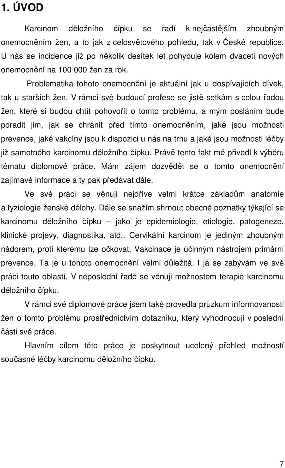 V rámci své budoucí profese se jistě setkám s celou řadou žen, které si budou chtít pohovořit o tomto problému, a mým posláním bude poradit jim, jak se chránit před tímto onemocněním, jaké jsou