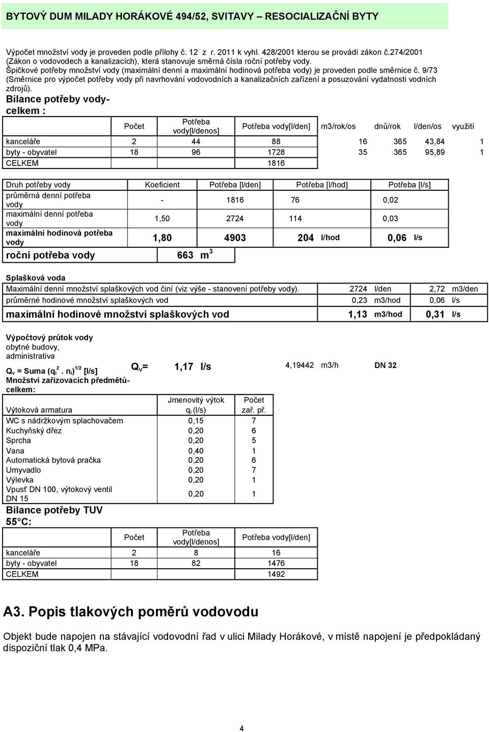 Špičkové potřeby množství vody (maximální denní a maximální hodinová potřeba vody) je proveden podle směrnice č.