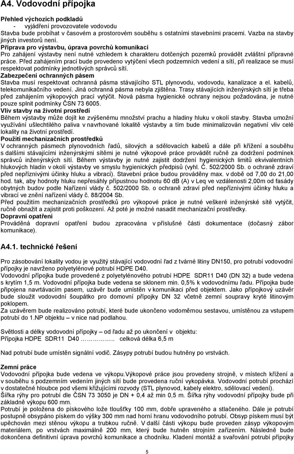 Před zahájením prací bude provedeno vytýčení všech podzemních vedení a sítí, při realizace se musí respektovat podmínky jednotlivých správců sítí.