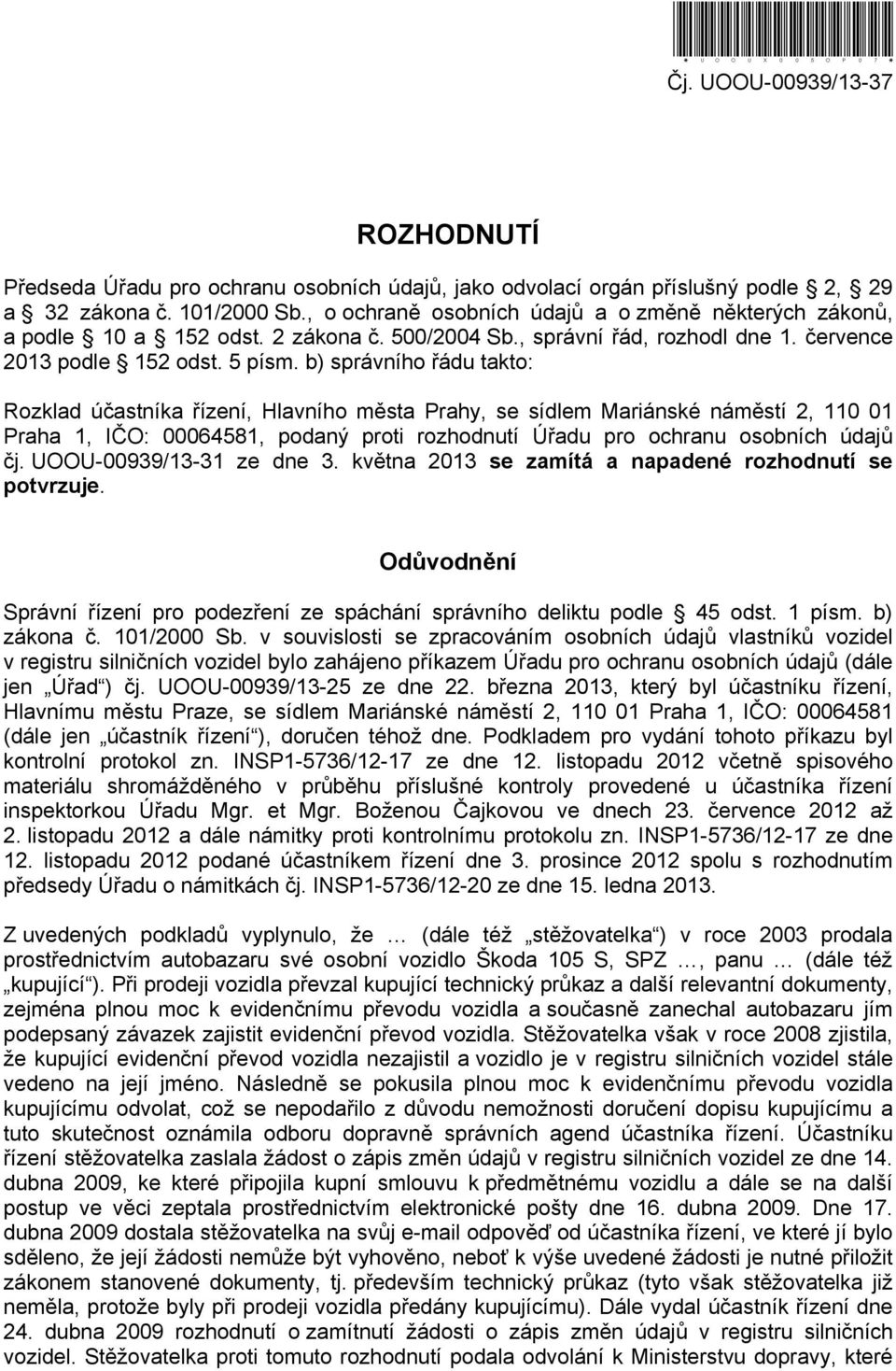 b) správního řádu takto: Rozklad účastníka řízení, Hlavního města Prahy, se sídlem Mariánské náměstí 2, 110 01 Praha 1, IČO: 00064581, podaný proti rozhodnutí Úřadu pro ochranu osobních údajů čj.