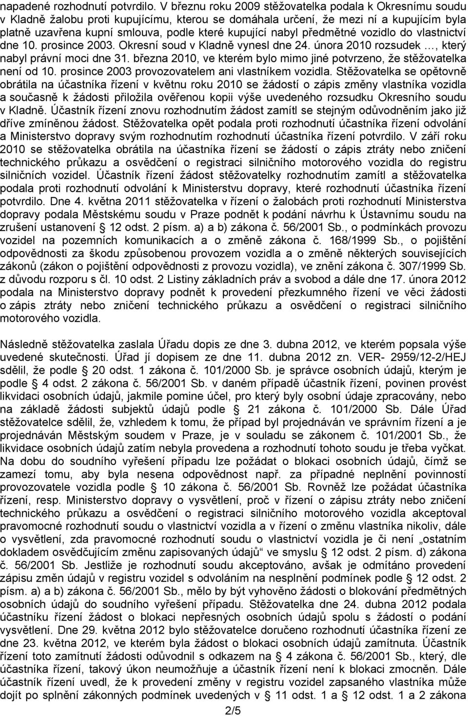 nabyl předmětné vozidlo do vlastnictví dne 10. prosince 2003. Okresní soud v Kladně vynesl dne 24. února 2010 rozsudek, který nabyl právní moci dne 31.