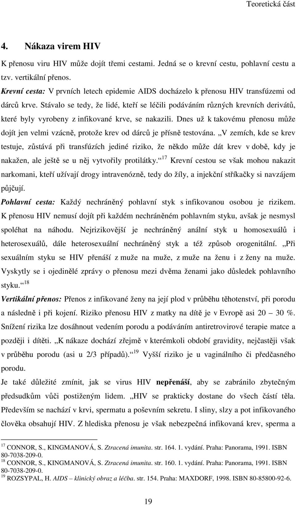 Stávalo se tedy, že lidé, kteří se léčili podáváním různých krevních derivátů, které byly vyrobeny z infikované krve, se nakazili.