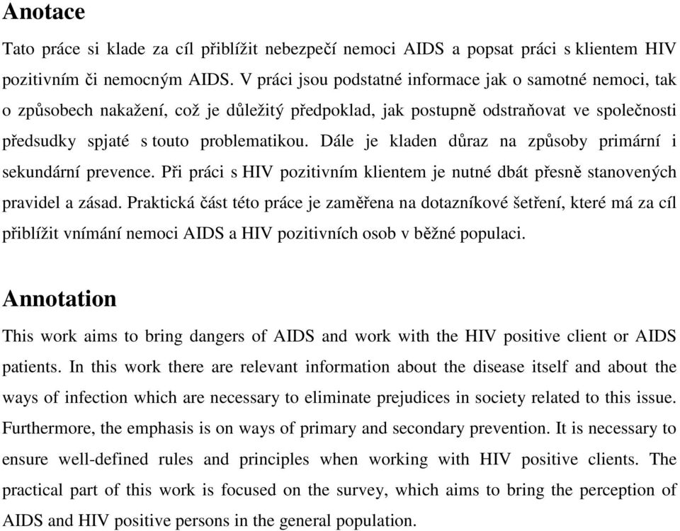 Dále je kladen důraz na způsoby primární i sekundární prevence. Při práci s HIV pozitivním klientem je nutné dbát přesně stanovených pravidel a zásad.
