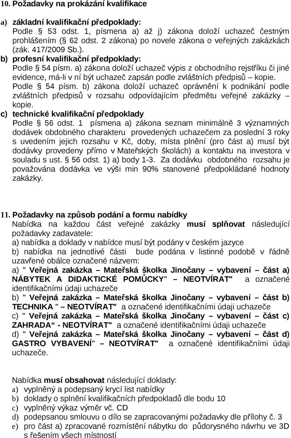 a) zákona doloží uchazeč výpis z obchodního rejstříku či jiné evidence, má-li v ní být uchazeč zapsán podle zvláštních předpisů kopie. Podle 54 písm.