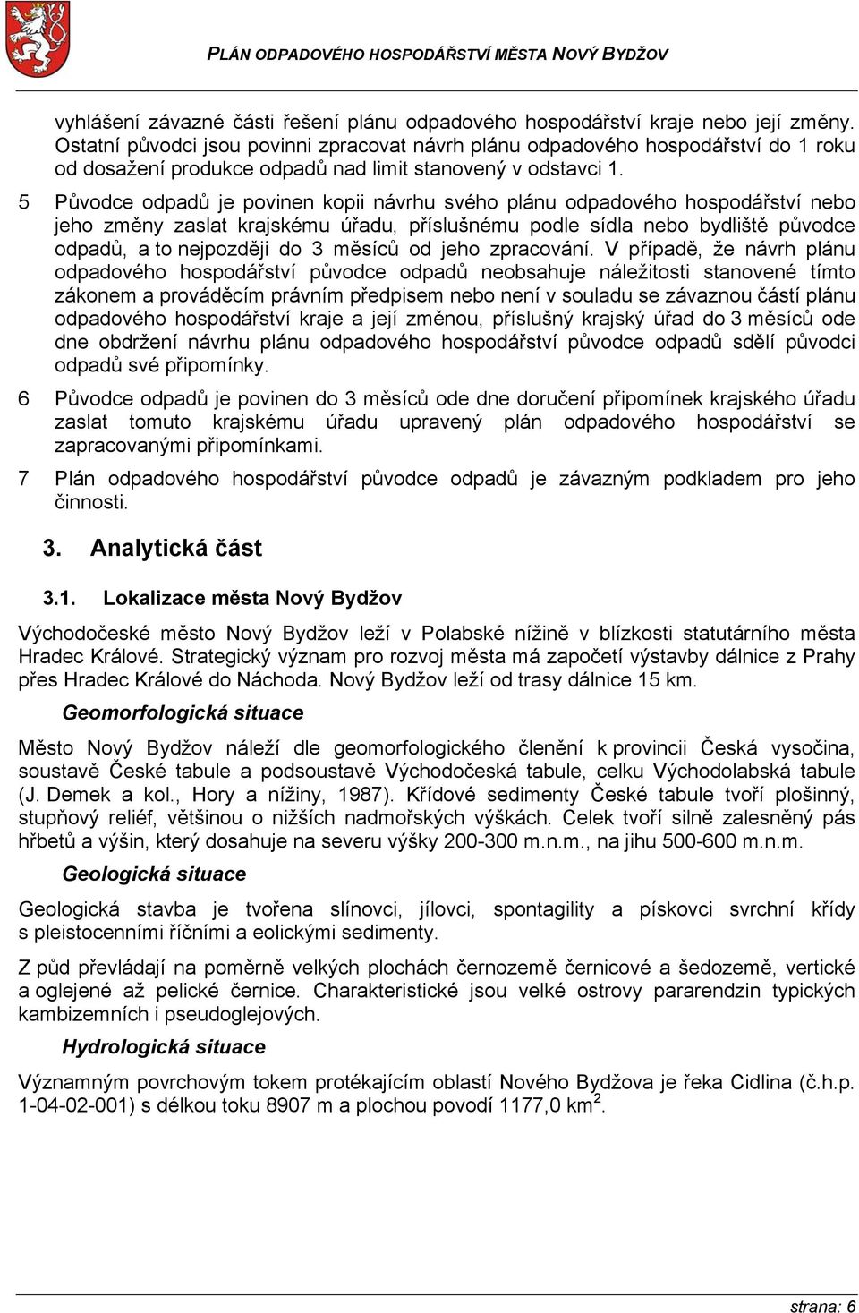 5 Původce odpadů je povinen kopii návrhu svého plánu odpadového hospodářství nebo jeho změny zaslat krajskému úřadu, příslušnému podle sídla nebo bydliště původce odpadů, a to nejpozději do 3 měsíců