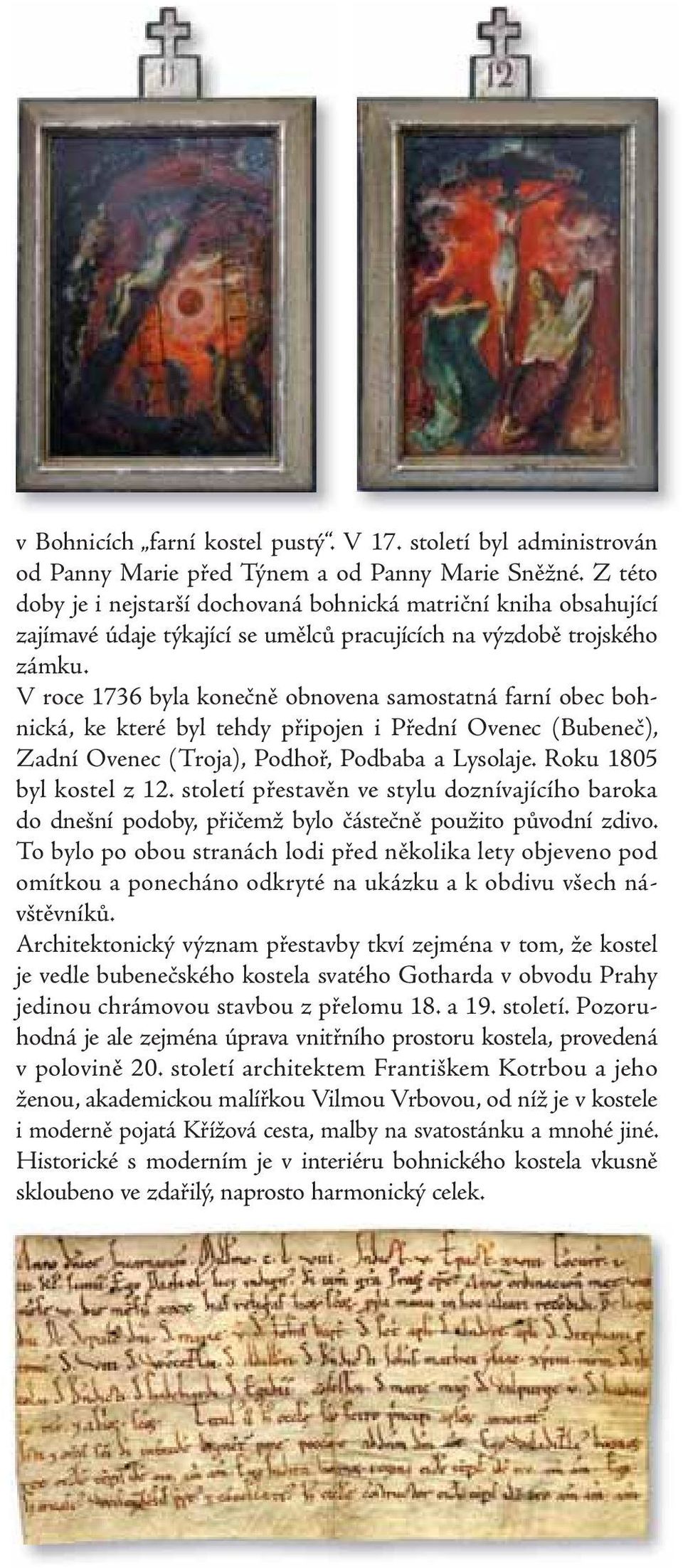 V roce 1736 byla konečně obnovena samostatná farní obec bohnická, ke které byl tehdy připojen i Přední Ovenec (Bubeneč), Zadní Ovenec (Troja), Podhoř, Podbaba a Lysolaje. Roku 1805 byl kostel z 12.
