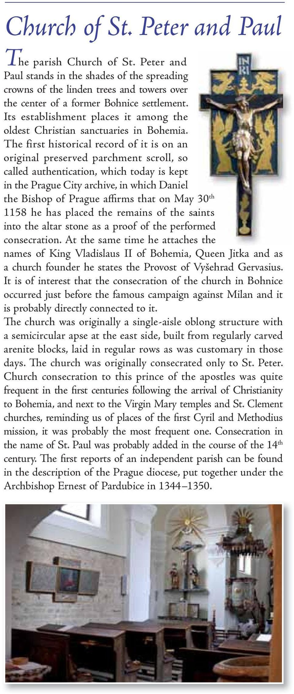 The first historical record of it is on an original preserved parchment scroll, so called authentication, which today is kept in the Prague City archive, in which Daniel the Bishop of Prague affirms