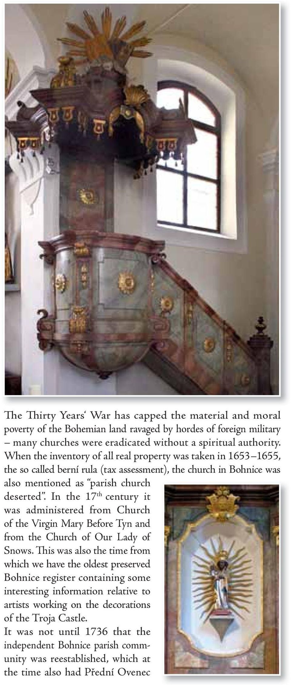 In the 17 th century it was administered from Church of the Virgin Mary Before Tyn and from the Church of Our Lady of Snows.