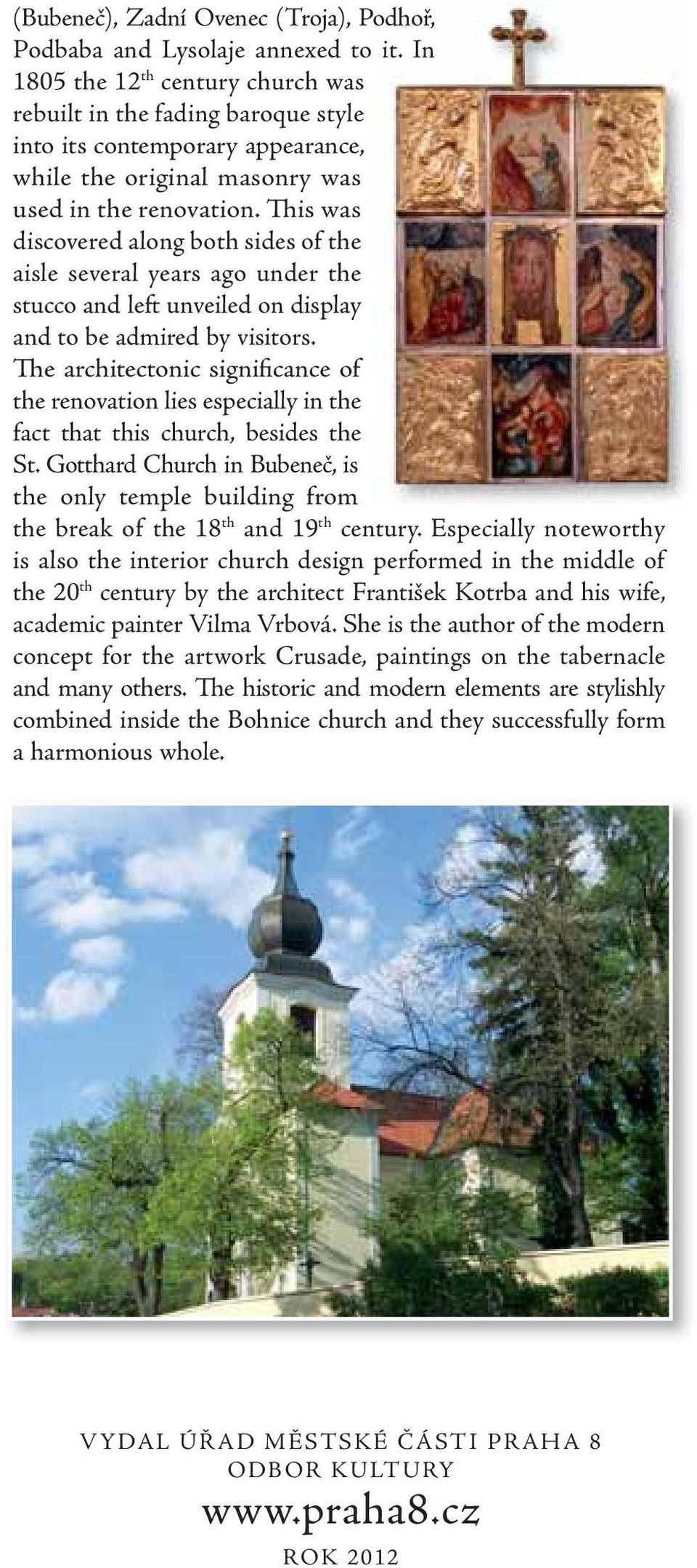 This was discovered along both sides of the aisle several years ago under the stucco and left unveiled on display and to be admired by visitors.