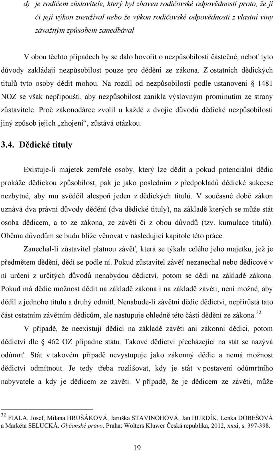 Na rozdíl od nezpůsobilosti podle ustanovení 1481 NOZ se však nepřipouští, aby nezpůsobilost zanikla výslovným prominutím ze strany zůstavitele.