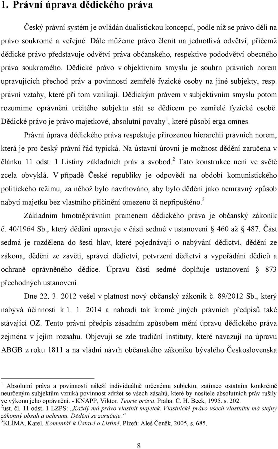 Dědické právo v objektivním smyslu je souhrn právních norem upravujících přechod práv a povinností zemřelé fyzické osoby na jiné subjekty, resp. právní vztahy, které při tom vznikají.