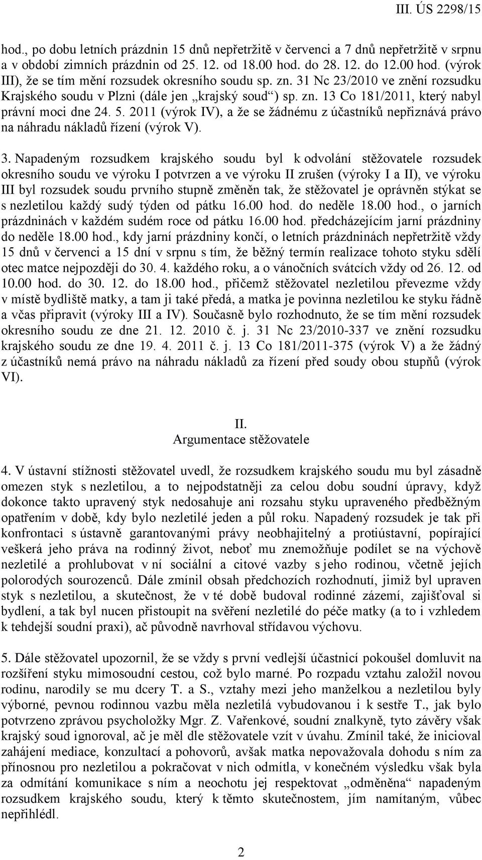 2011 (výrok IV), a že se žádnému z účastníků nepřiznává právo na náhradu nákladů řízení (výrok V). 3.