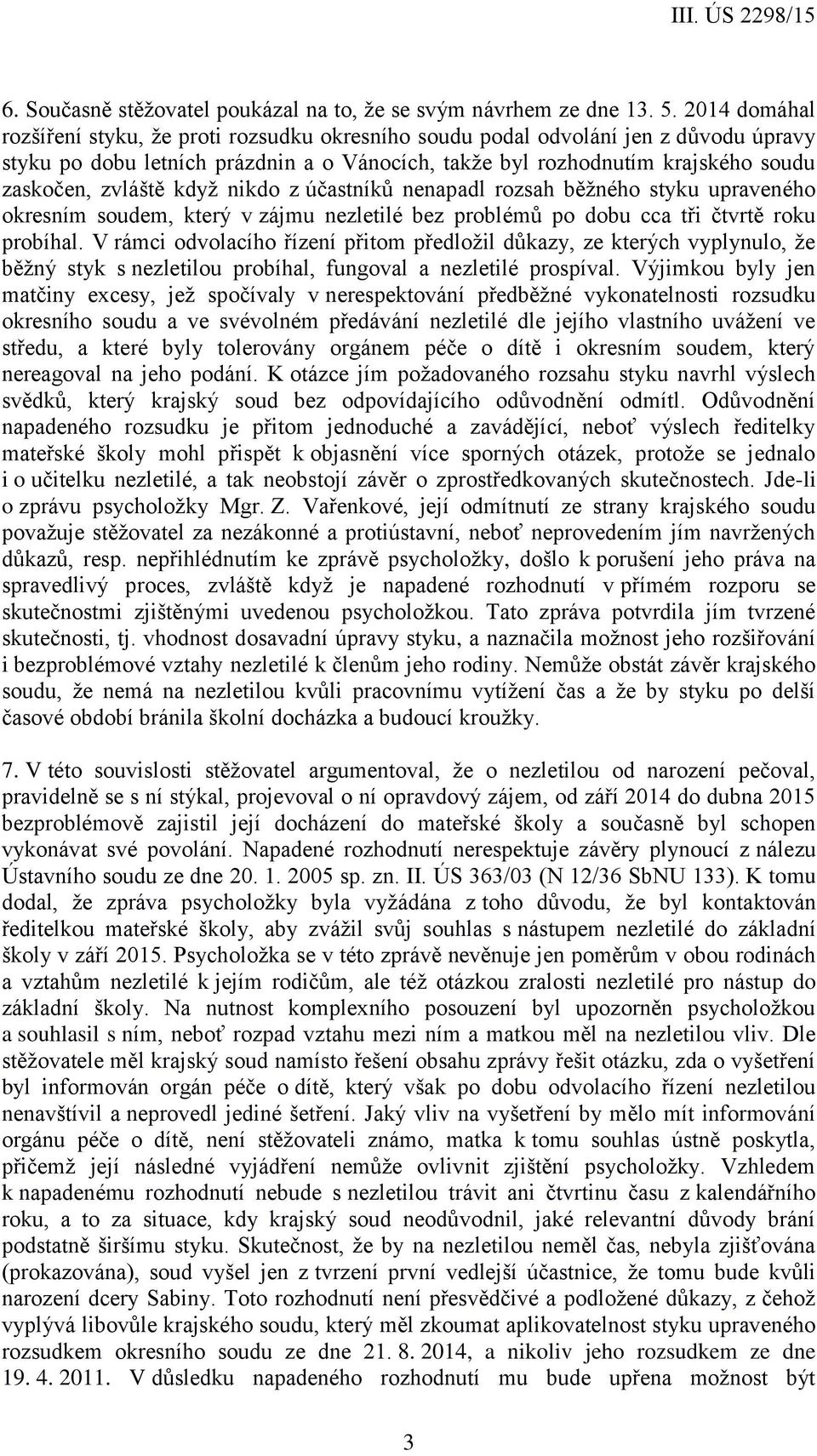 když nikdo z účastníků nenapadl rozsah běžného styku upraveného okresním soudem, který v zájmu nezletilé bez problémů po dobu cca tři čtvrtě roku probíhal.