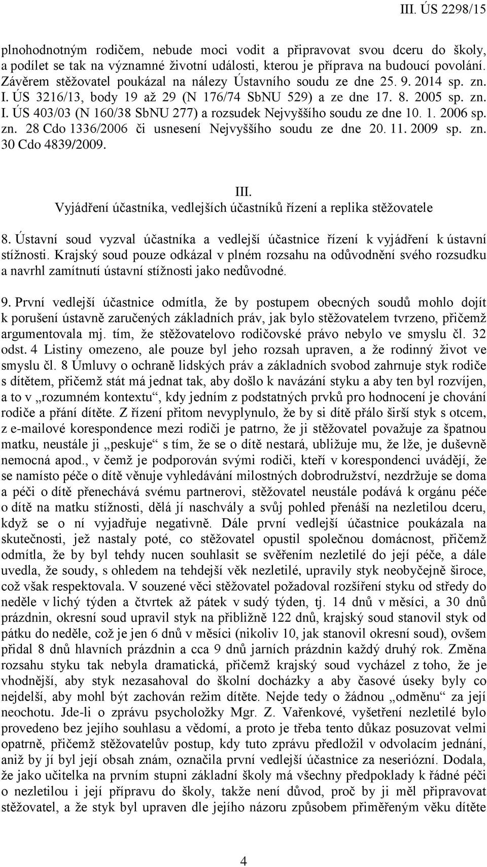 1. 2006 sp. zn. 28 Cdo 1336/2006 či usnesení Nejvyššího soudu ze dne 20. 11. 2009 sp. zn. 30 Cdo 4839/2009. III. Vyjádření účastníka, vedlejších účastníků řízení a replika stěžovatele 8.