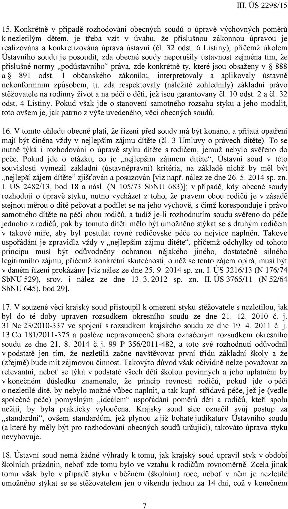 6 Listiny), přičemž úkolem Ústavního soudu je posoudit, zda obecné soudy neporušily ústavnost zejména tím, že příslušné normy podústavního práva, zde konkrétně ty, které jsou obsaženy v 888 a 891