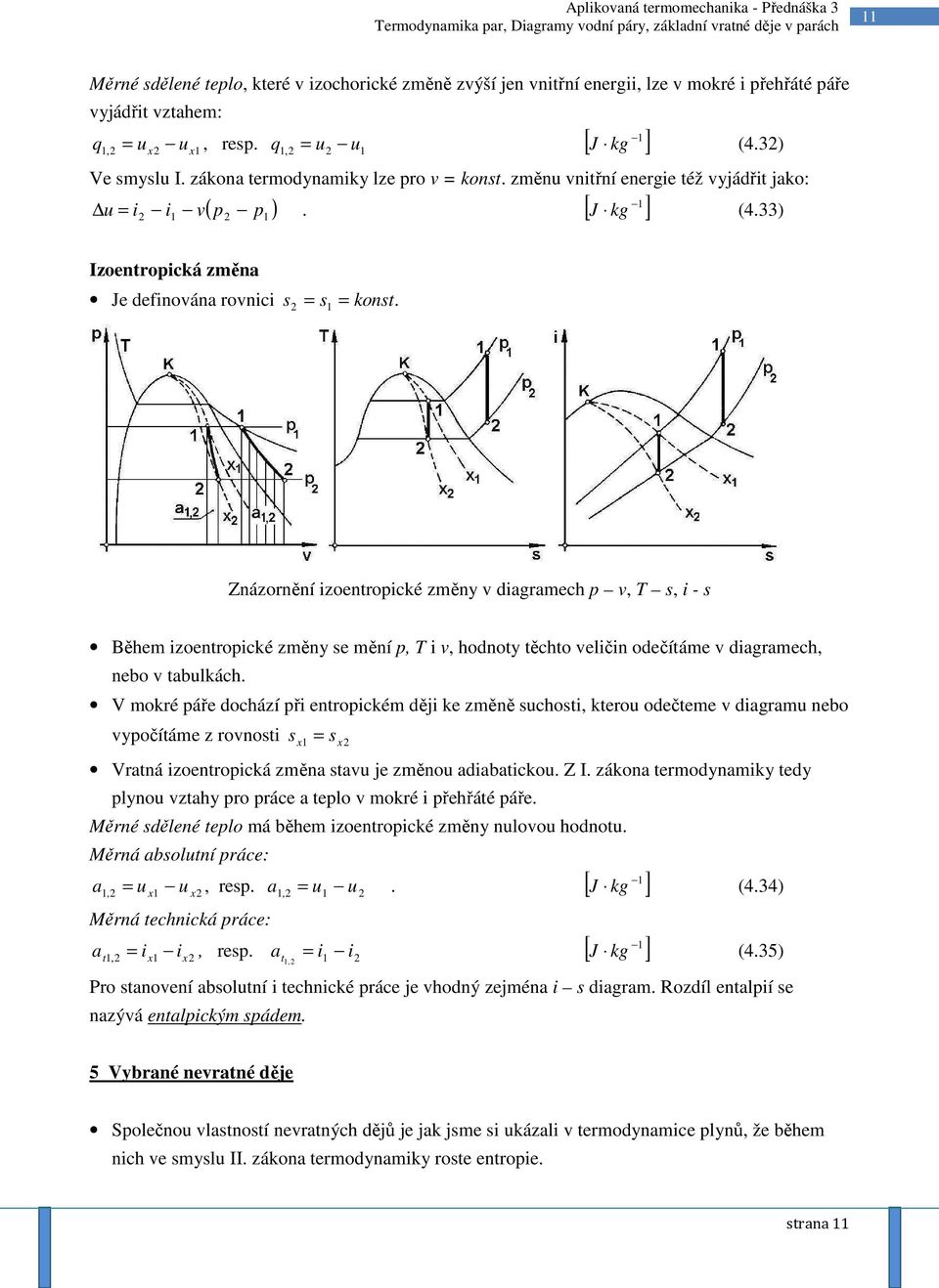 izoentropické změny se mění p, i v, hodnoty těchto veličin odečítáme v diagramech, nebo v tabulkách V mokré páře dochází při entropickém ději ke změně suchosti, kterou odečteme v diagramu nebo