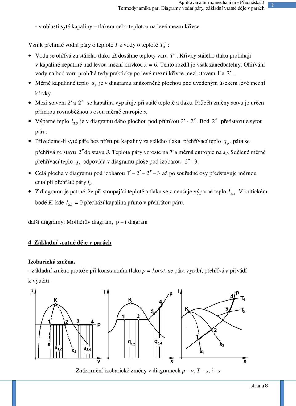 teplo q k je v diagramu znázorněné plochou pod uvedeným úsekem levé mezní křivky Mezi stavem ' a se kapalina vypařuje při stálé teplotě a tlaku Průběh změny stavu je určen přímkou rovnoběžnou s osou