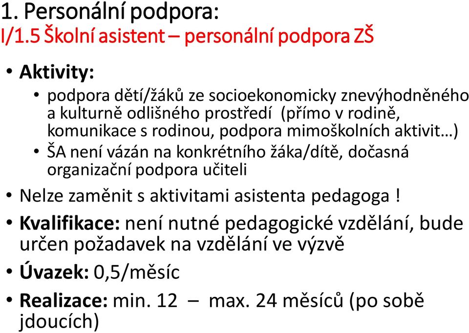 prostředí (přímo v rodině, komunikace s rodinou, podpora mimoškolních aktivit ) ŠA není vázán na konkrétního žáka/dítě, dočasná