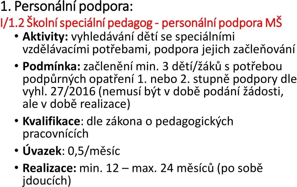 potřebami, podpora jejich začleňování Podmínka: začlenění min. 3 dětí/žáků s potřebou podpůrných opatření 1. nebo 2.