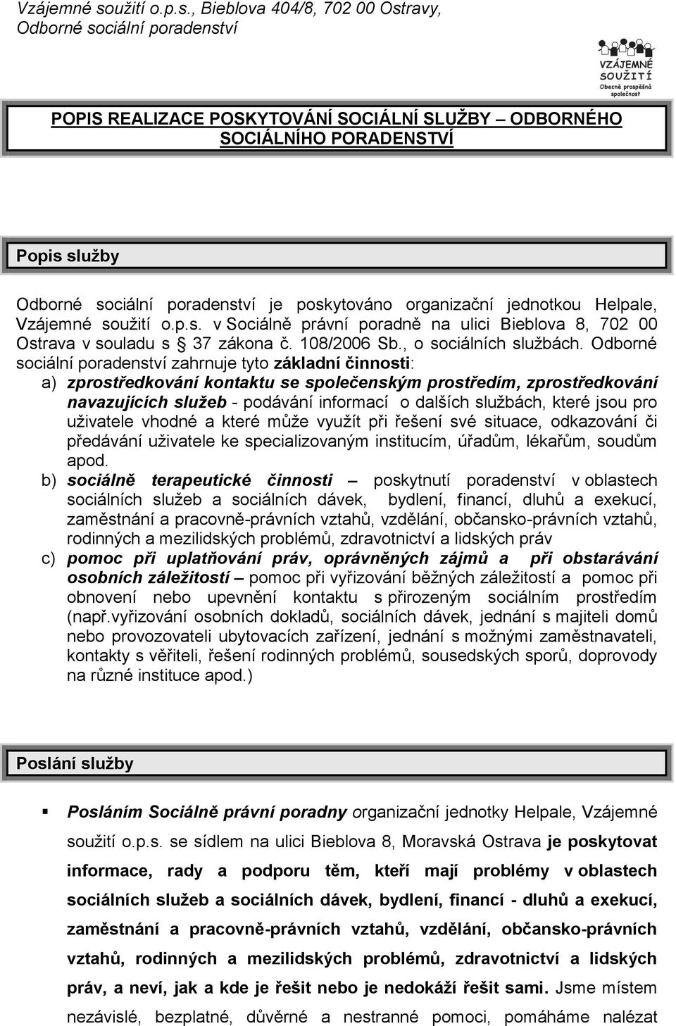 Odborné sociální poradenství zahrnuje tyto základní činnosti: a) zprostředkování kontaktu se společenským prostředím, zprostředkování navazujících služeb - podávání informací o dalších službách,