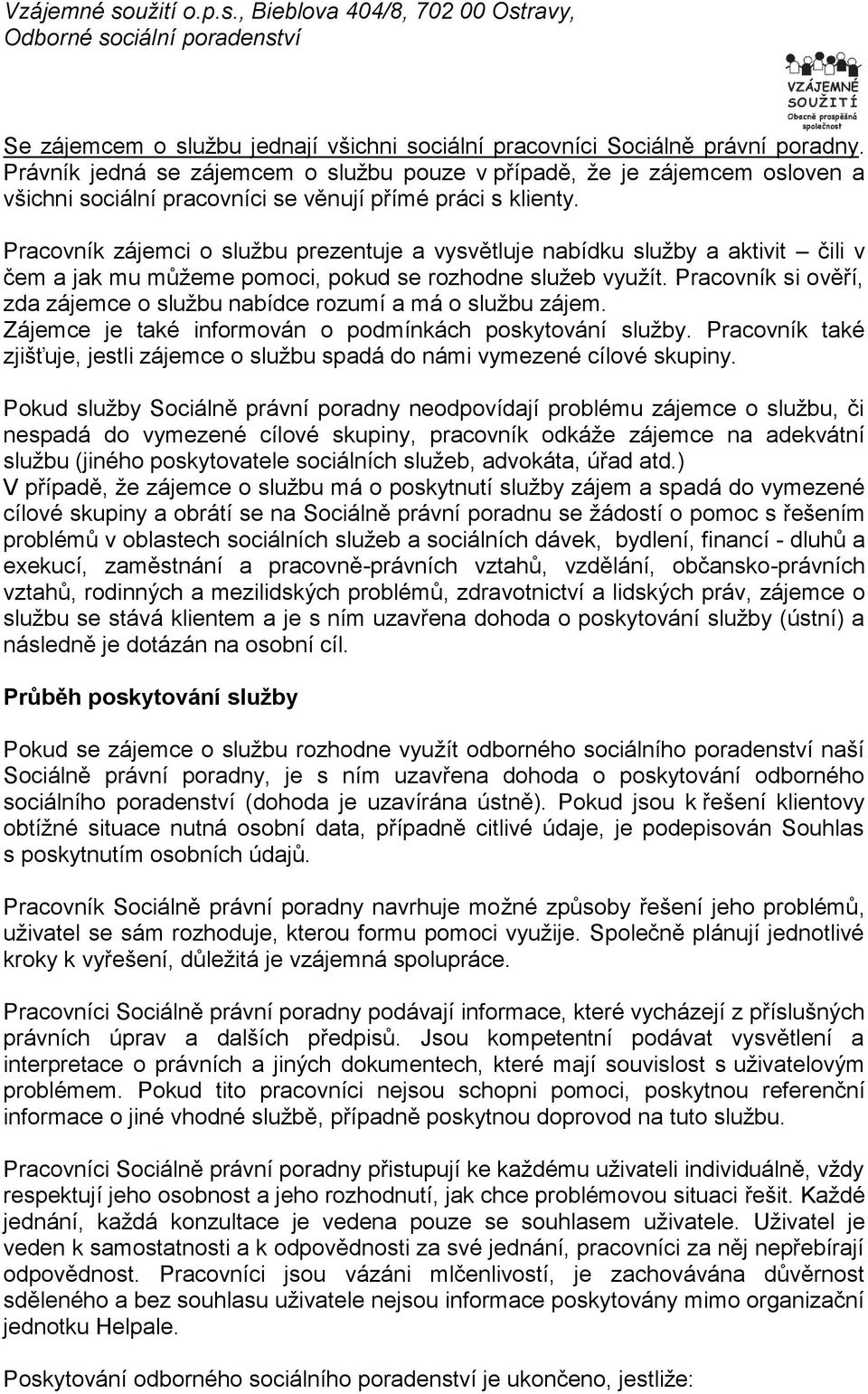 Pracovník zájemci o službu prezentuje a vysvětluje nabídku služby a aktivit čili v čem a jak mu můžeme pomoci, pokud se rozhodne služeb využít.