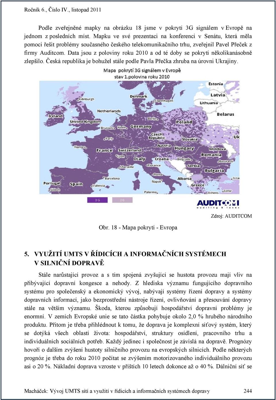 Data jsou z poloviny roku 2010 a od té doby se pokrytí několikanásobně zlepšilo. Česká republika je bohužel stále podle Pavla Přečka zhruba na úrovni Ukrajiny. Obr.