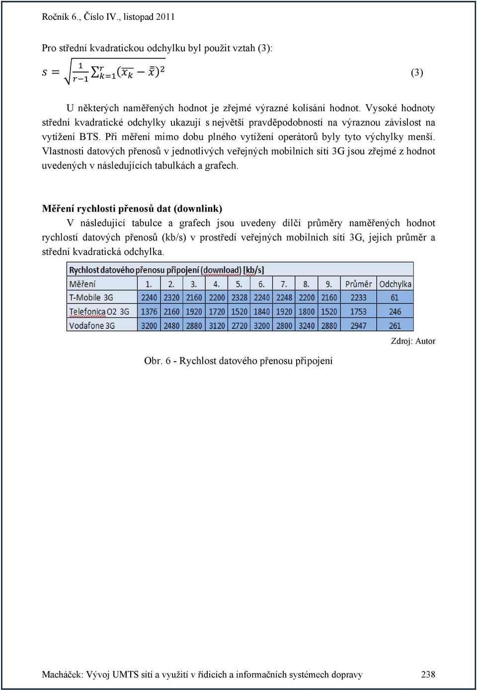 Vlastnosti datových přenosů v jednotlivých veřejných mobilních sítí 3G jsou zřejmé z hodnot uvedených v následujících tabulkách a grafech.