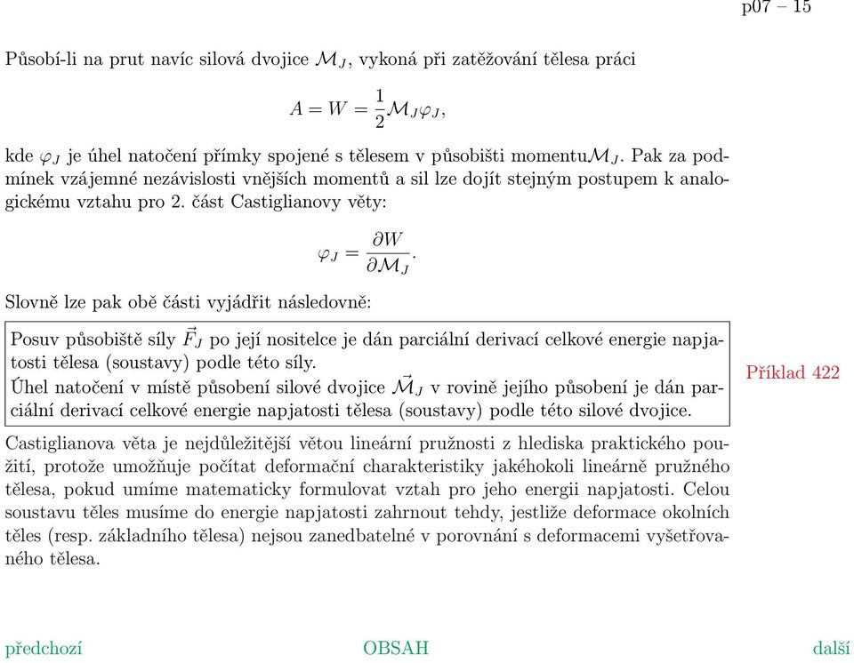Slovně lze pak obě části vyjádřit následovně: Posuv působiště síly F J po její nositelce je dán parciální derivací celkové energie napjatosti tělesa (soustavy) podle této síly.