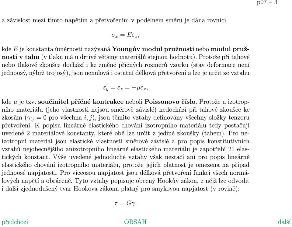 Protože při tahové nebo tlakové zkoušce dochází i ke změně příčných rozměrů vzorku (stav deformace není jednoosý, nýbrž trojosý), jsou nenulová i ostatní délková přetvoření a lze je určit ze vztahu ε