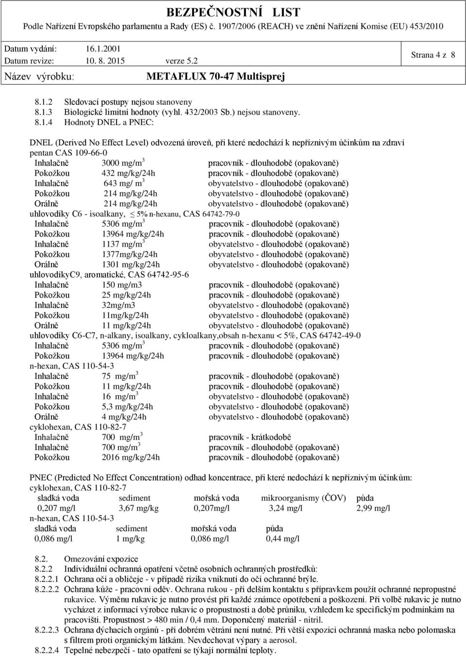 3 Biologické limitní hodnoty (vyhl. 432/2003 Sb.) nejsou stanoveny. 8.1.