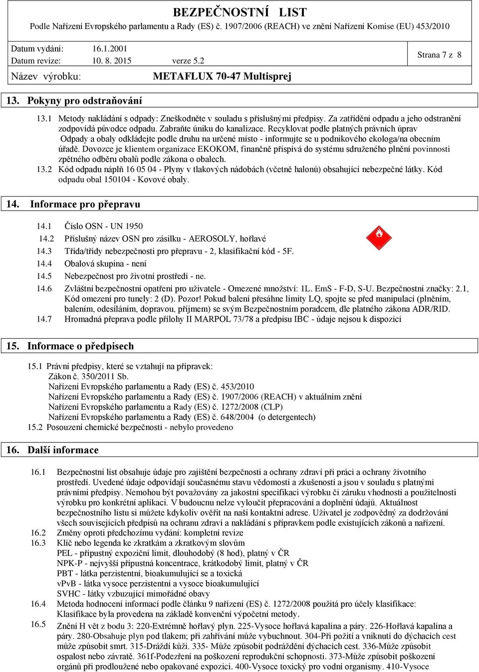 Dovozce je klientem organizace EKOKOM, finančně přispívá do systému sdruženého plnění povinnosti zpětného odběru obalů podle zákona o obalech. 13.