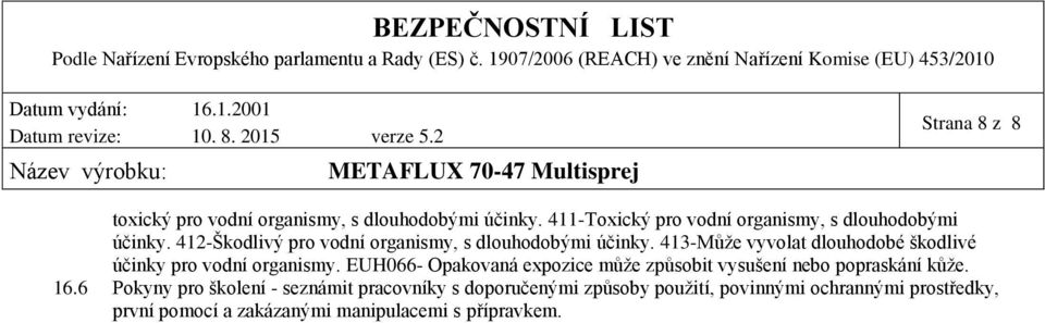 413Může vyvolat dlouhodobé škodlivé účinky pro vodní organismy.