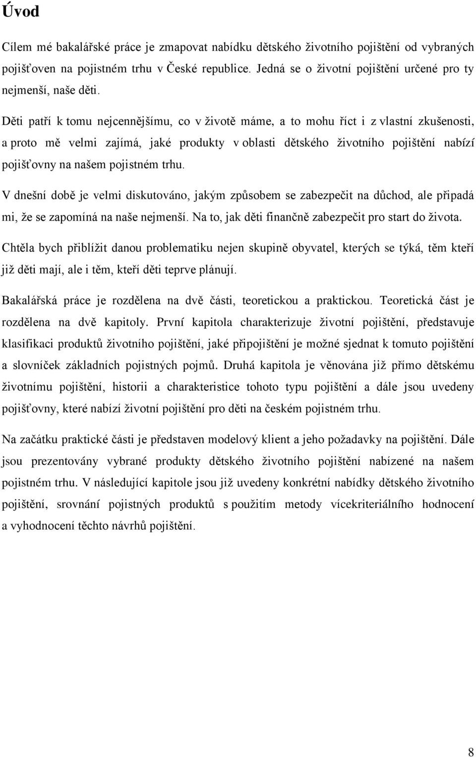 Děti patří k tomu nejcennějšímu, co v životě máme, a to mohu říct i z vlastní zkušenosti, a proto mě velmi zajímá, jaké produkty v oblasti dětského životního pojištění nabízí pojišťovny na našem