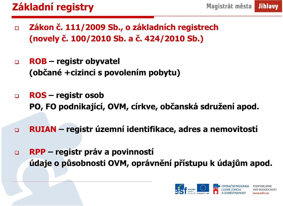 ) ROB registr obyvatel (občané +cizinci s povolením pobytu) ROS registr osob PO, FO