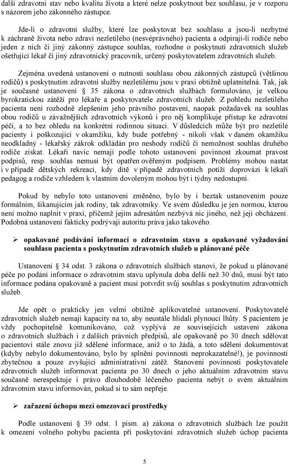 zákonný zástupce souhlas, rozhodne o poskytnutí zdravotních služeb ošetřující lékař či jiný zdravotnický pracovník, určený poskytovatelem zdravotních služeb.