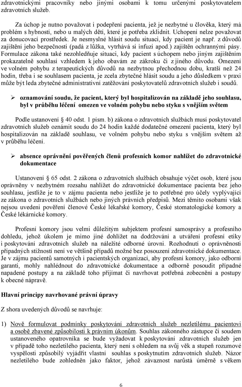 Uchopení nelze považovat za donucovací prostředek. Je nesmyslné hlásit soudu situaci, kdy pacient je např. z důvodů zajištění jeho bezpečnosti (padá z lůžka, vytrhává si infuzi apod.