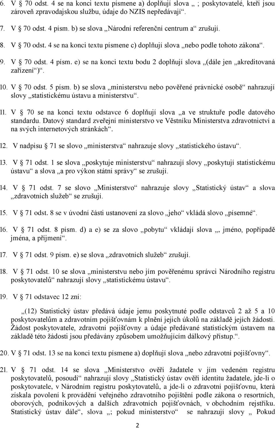 e) se na konci textu bodu 2 doplňují slova (dále jen akreditovaná zařízení ). 10. V 70 odst. 5 písm.