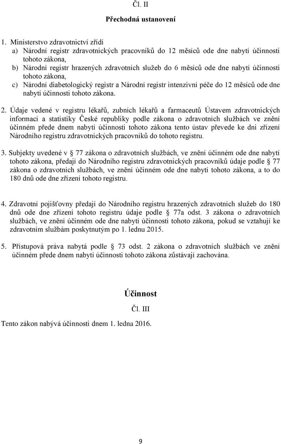 nabytí účinnosti tohoto zákona, c) Národní diabetologický registr a Národní registr intenzivní péče do 12 měsíců ode dne nabytí účinnosti tohoto zákona. 2.