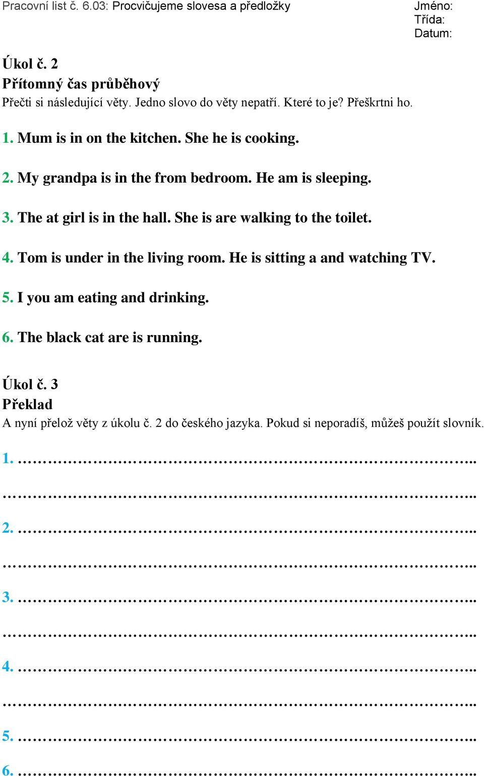 She is are walking to the toilet. 4. Tom is under in the living room. He is sitting a and watching TV. 5. I you am eating and drinking. 6.