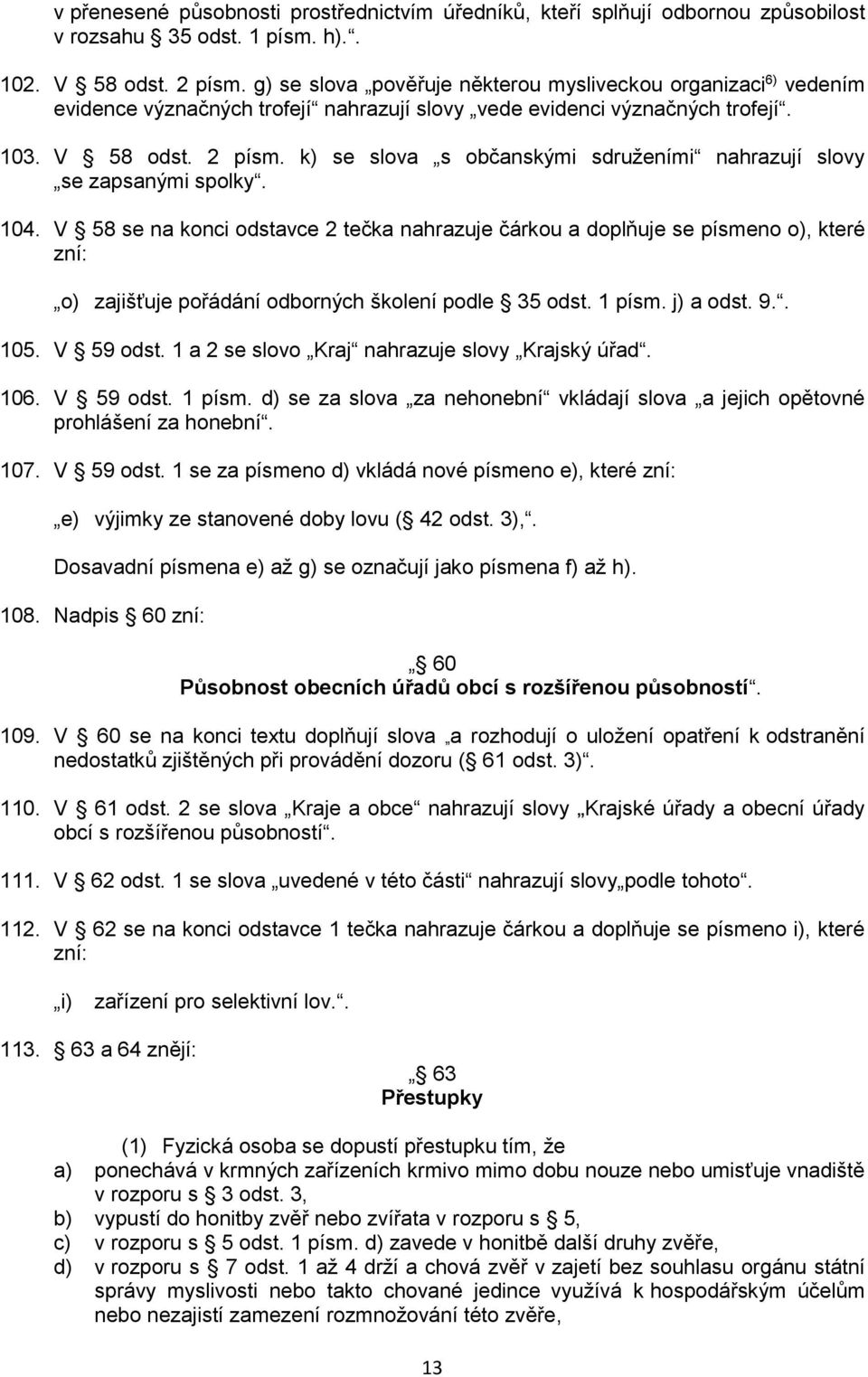 k) se slova s občanskými sdruženími nahrazují slovy se zapsanými spolky. 104.