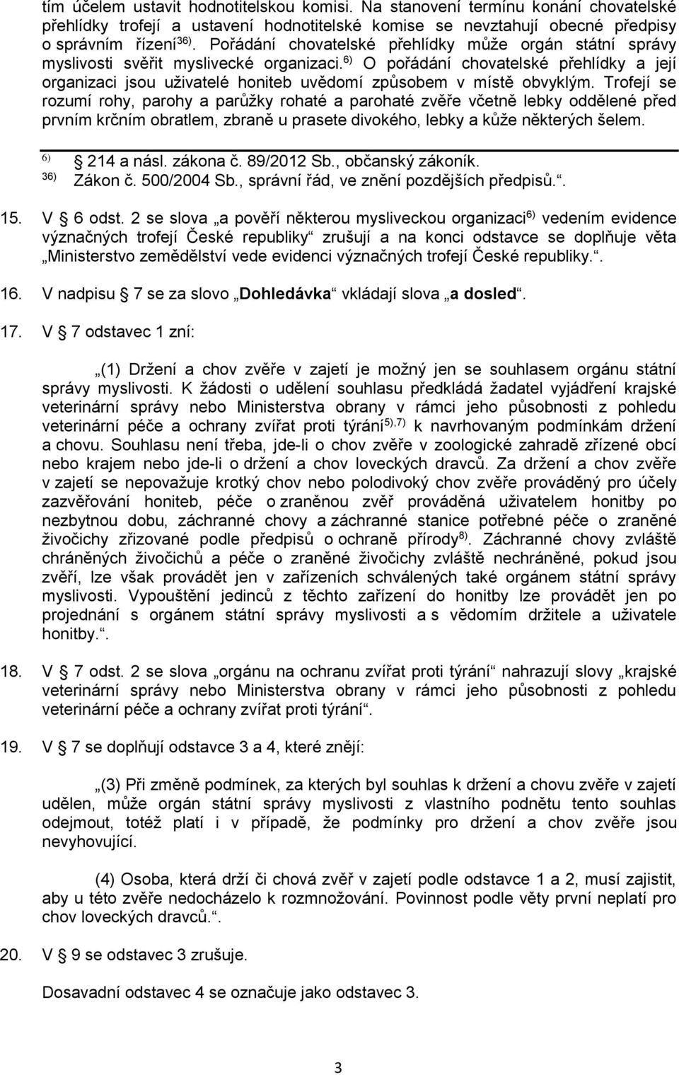 6) O pořádání chovatelské přehlídky a její organizaci jsou uživatelé honiteb uvědomí způsobem v místě obvyklým.