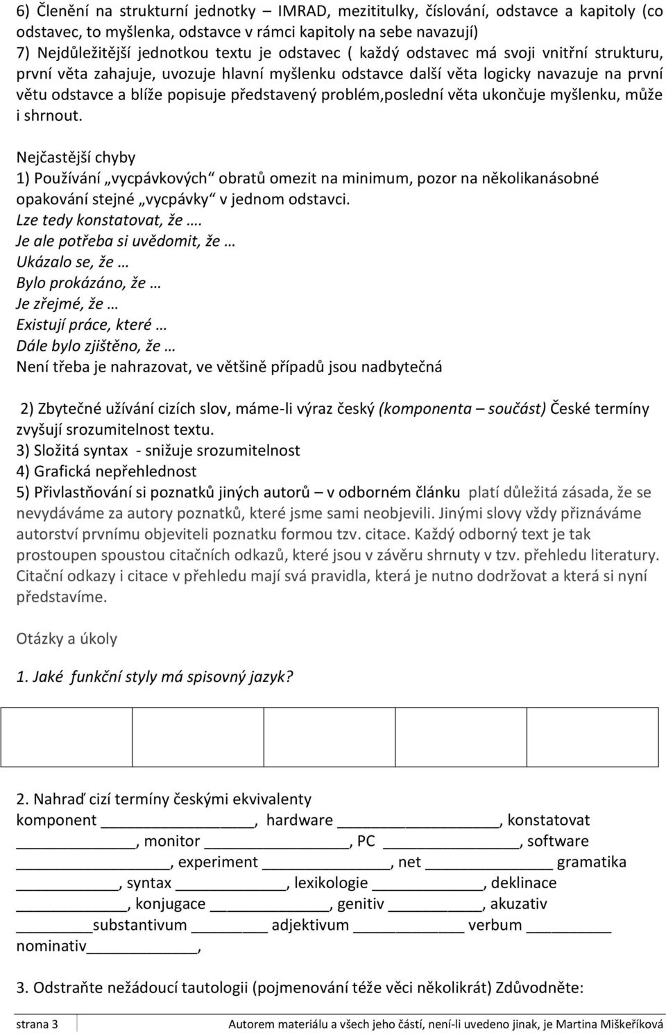 problém,poslední věta ukončuje myšlenku, může i shrnout. Nejčastější chyby 1) Používání vycpávkových obratů omezit na minimum, pozor na několikanásobné opakování stejné vycpávky v jednom odstavci.