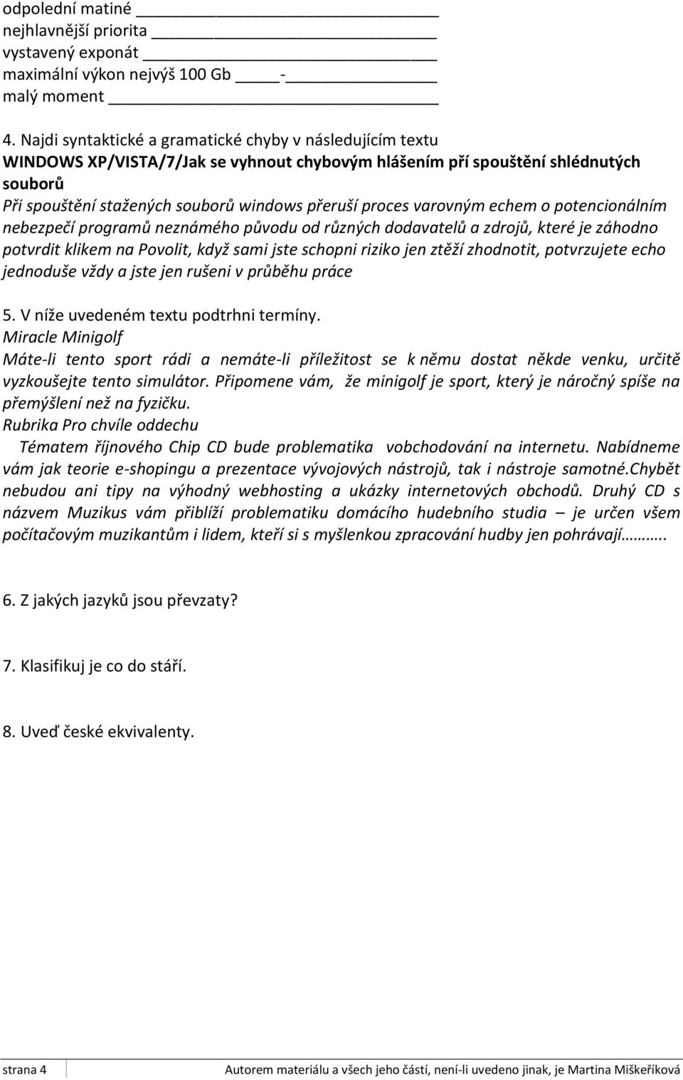 varovným echem o potencionálním nebezpečí programů neznámého původu od různých dodavatelů a zdrojů, které je záhodno potvrdit klikem na Povolit, když sami jste schopni riziko jen ztěží zhodnotit,