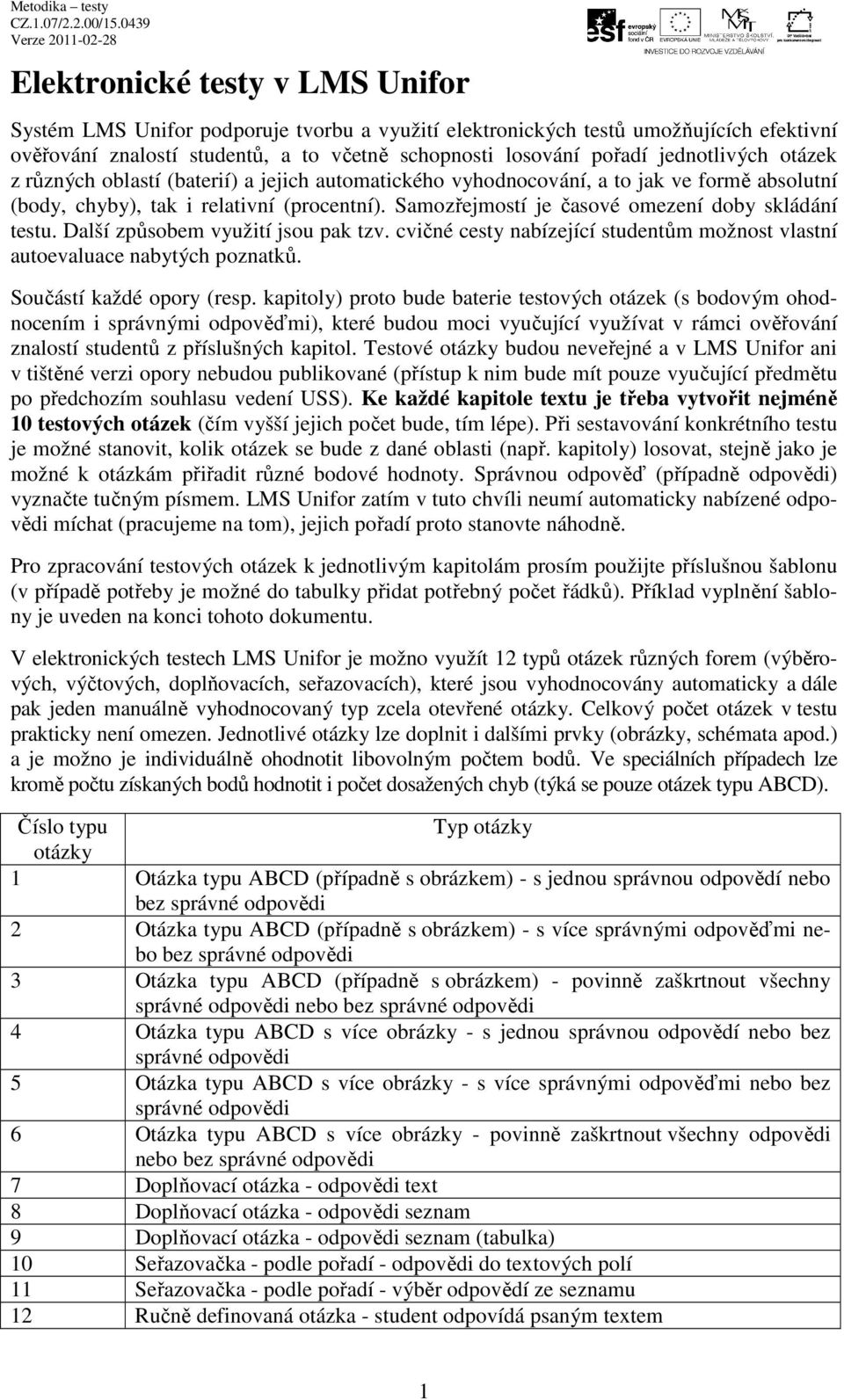 Samozřejmostí je časové omezení doby skládání testu. Další způsobem využití jsou pak tzv. cvičné cesty nabízející studentům možnost vlastní autoevaluace nabytých poznatků. Součástí každé opory (resp.