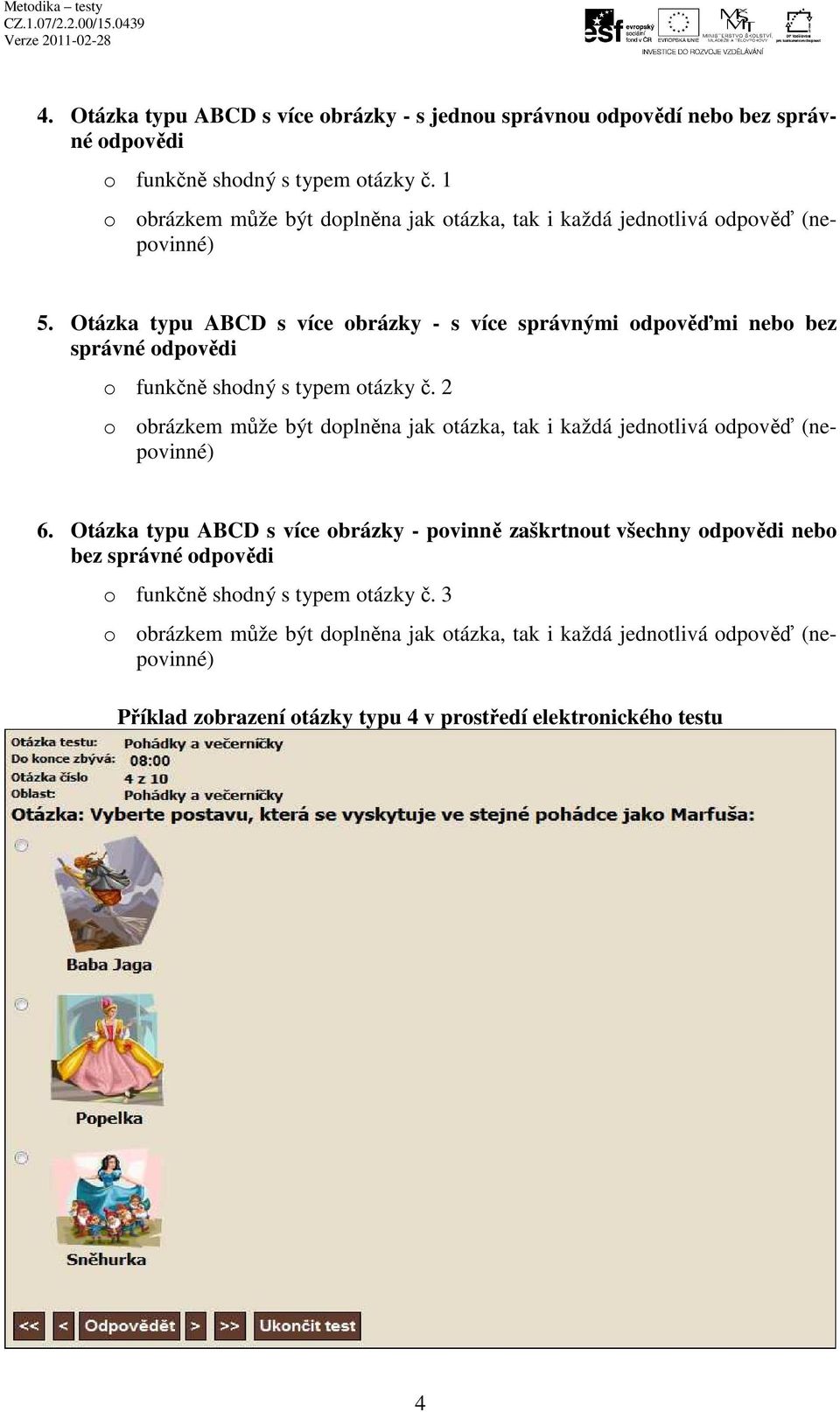 Otázka typu ABCD s více obrázky - s více správnými odpověďmi nebo bez správné odpovědi o funkčně shodný s typem otázky č.