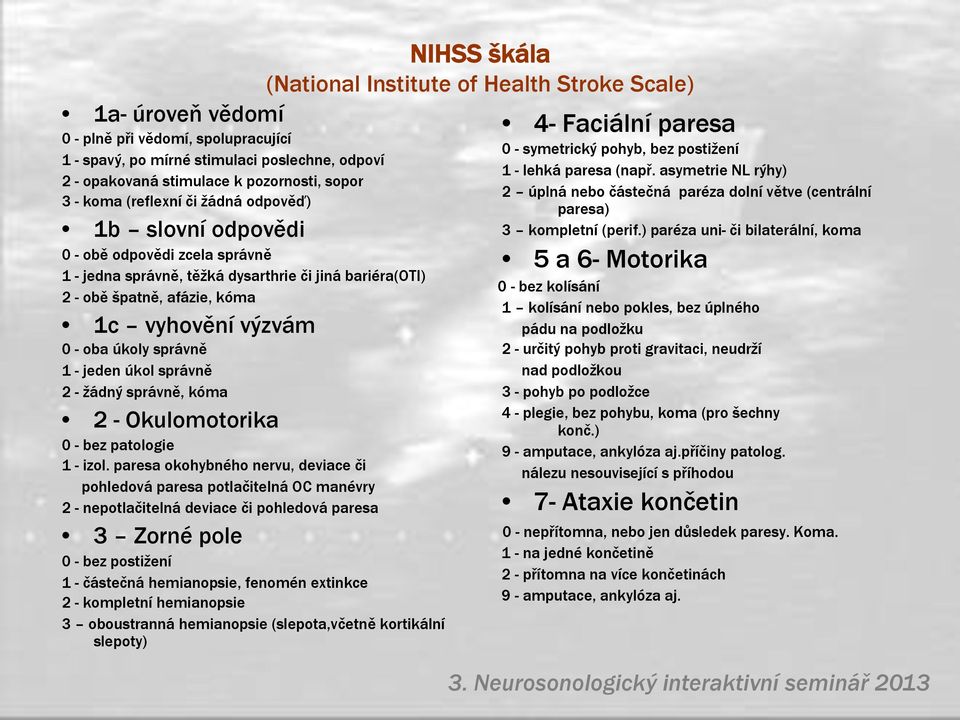 správně, kóma 2 - Okulomotorika 0 - bez patologie 1 - izol.